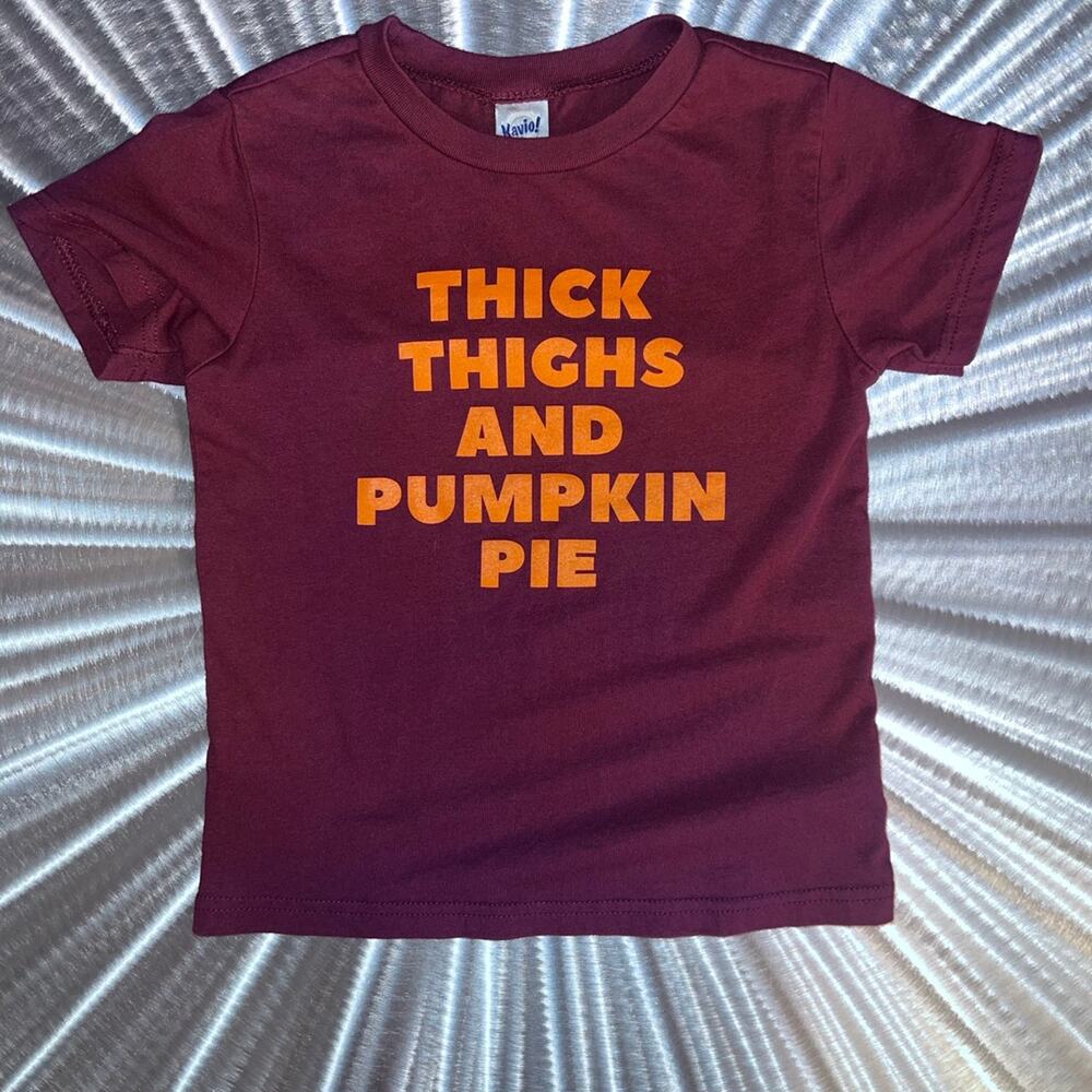 Thick Thighs and Pumpkin Pie Thanksgiving Toddler T-shirt - Size: 4T